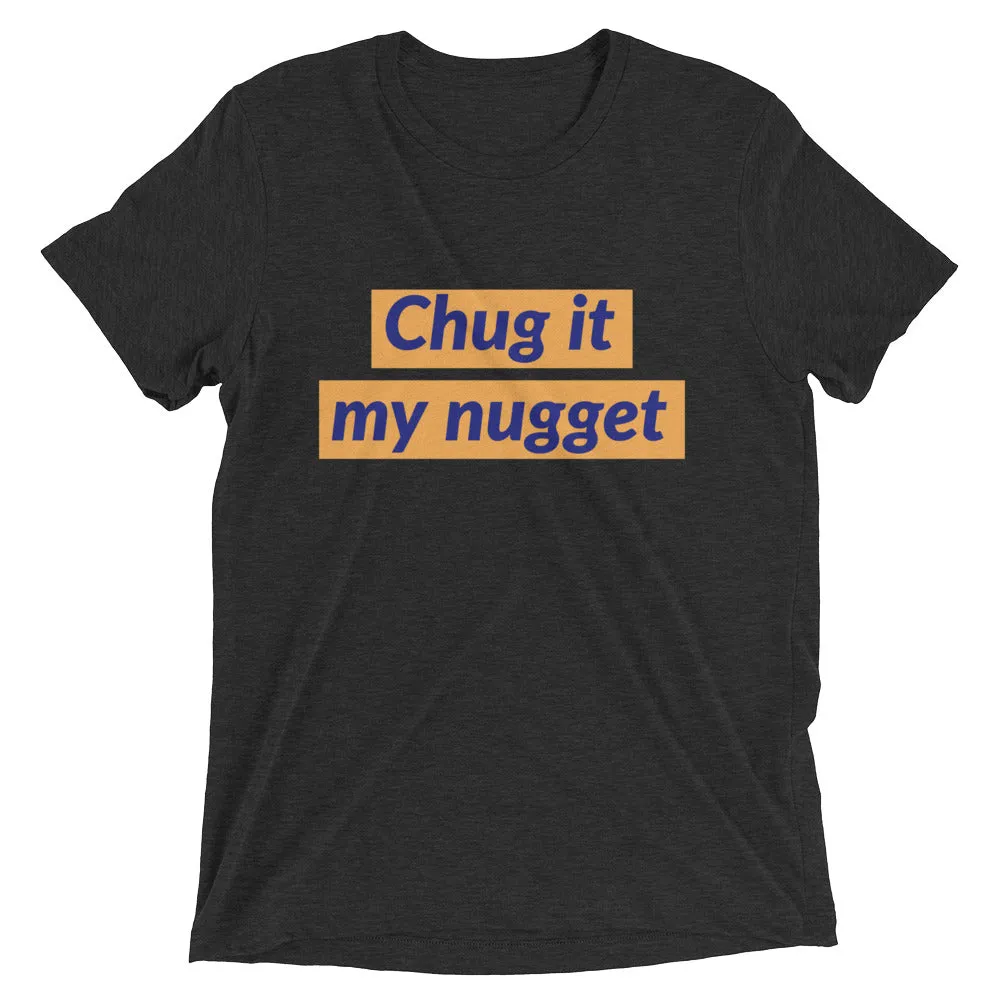 Chug it my nugget