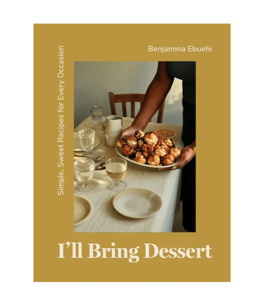 I'll Bring Dessert : Simple, Sweet Recipes for Every Occasion by Benjamina Ebuehi
